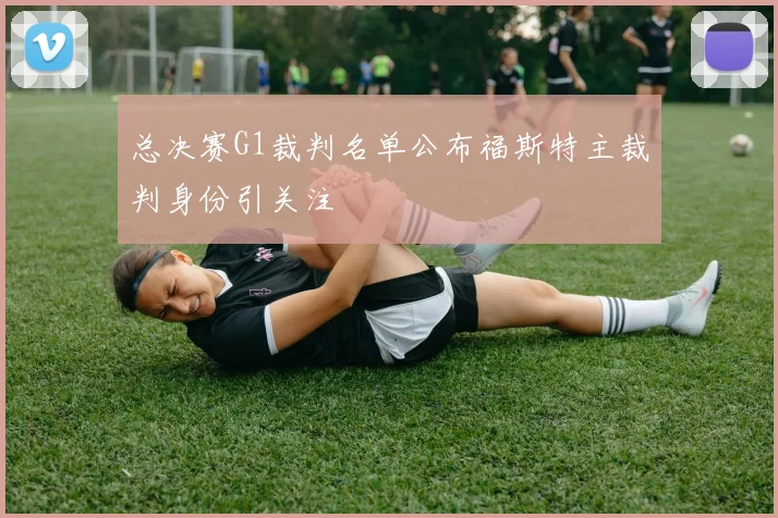总决赛G1裁判名单公布福斯特主裁判身份引关注